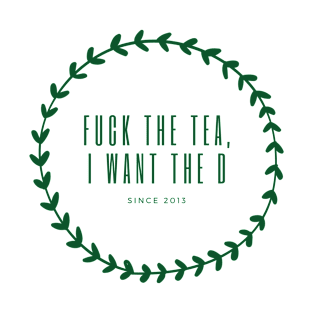 Fuck the Tea, I Want the D T-Shirt