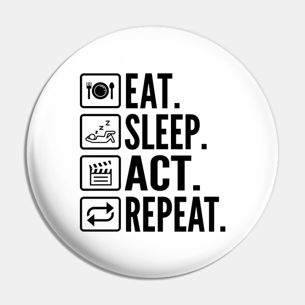 Eat Sleep Act Repeat - Funny Actor Pin by HaroonMHQ