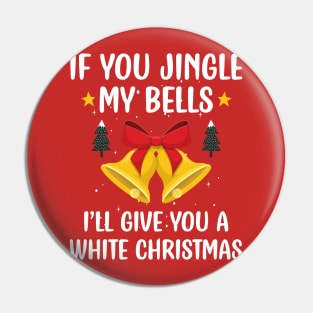 If You Jingle My Bells I'll Give You a White Christmas / Funny Ugly Sarcastic Holiday / Great Jingle Bells Christmas Couple Gift Pin