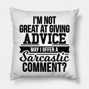 I'M NOT GREAT AT GIVING ADVICE MAY I OFFER A SARCASTIC COMMENT? Pillow