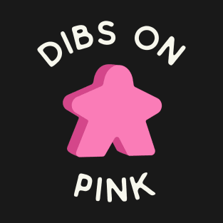 I Call Dibs on the Pink Meeple 'Coz I Always Play Pink! T-Shirt