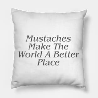 Mustaches Make The World A Better Place Pillow