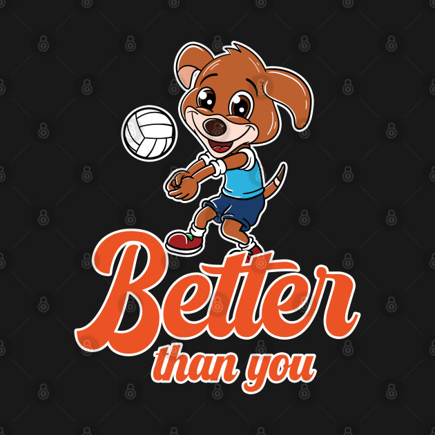 Disover Volleyball Cute Dog Better than you - Dog Mother - T-Shirt