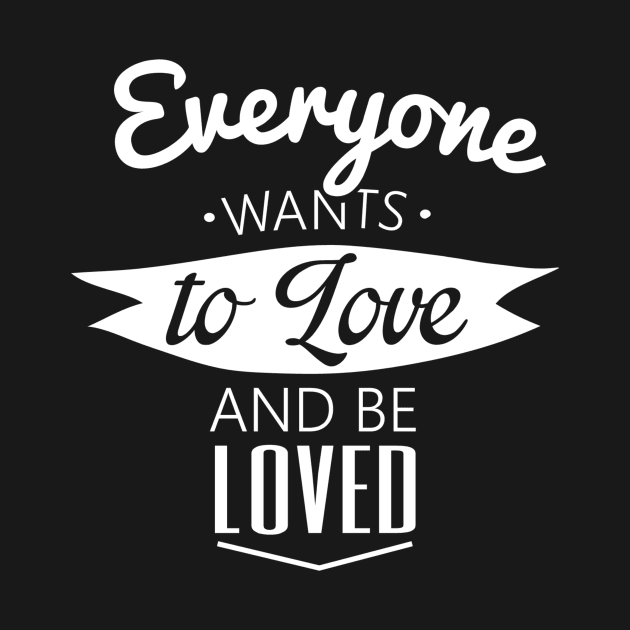 everyone wants to love and be loved by ERRAMSHOP