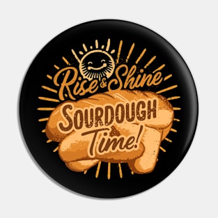 Funny Rise and Shine Sourdough Time Design Pin