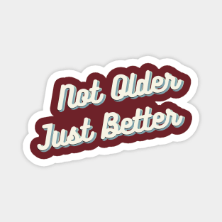 Not Older Just Better Magnet