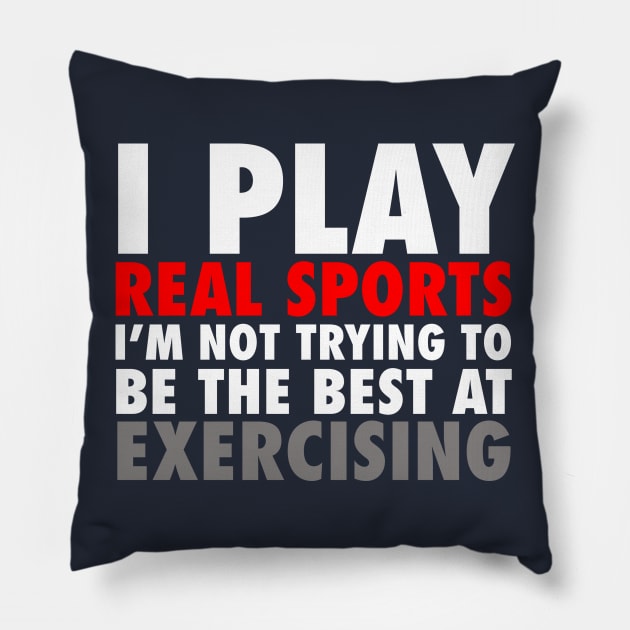 I Play Real Sports I'm Not Trying To Be The Best At Exercising Pillow by Brian E. Fisher