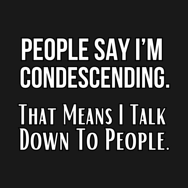 People Say I’m Condescending Funny Saying by missdebi27