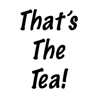 That's the Tea! T-Shirt