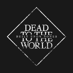 Dead To The World: Built Upon Bones T-Shirt