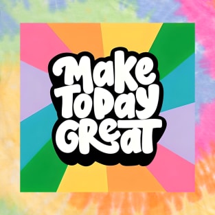 Make Today Great (Fat text) T-Shirt