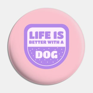 Life Is Better With A Dog Pin