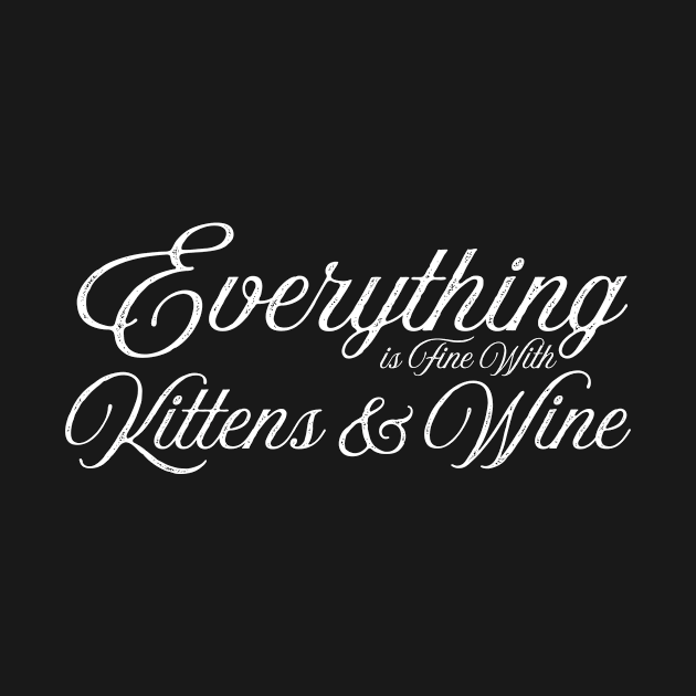 Everything is fine with kittens and wine by letnothingstopyou