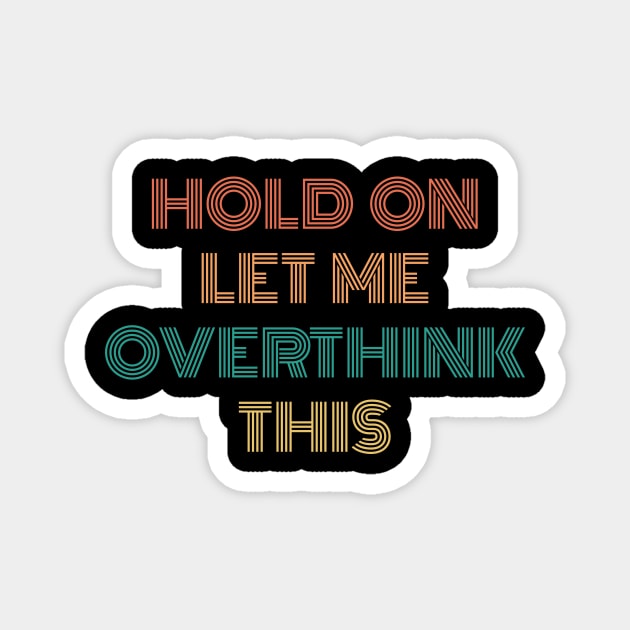 Hold On Let Me Overthink This Magnet by Flow-designs