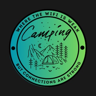 Camping - Where the Wifi is Wear but Connections are Strong T-Shirt