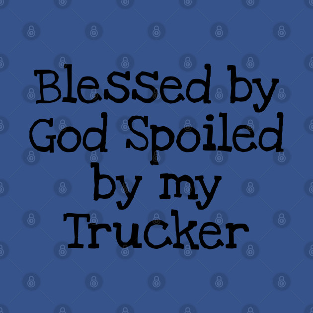 Discover Blessed by God Spoiled by my Trucker - Blessed By God Spoiled By My Trucker - T-Shirt