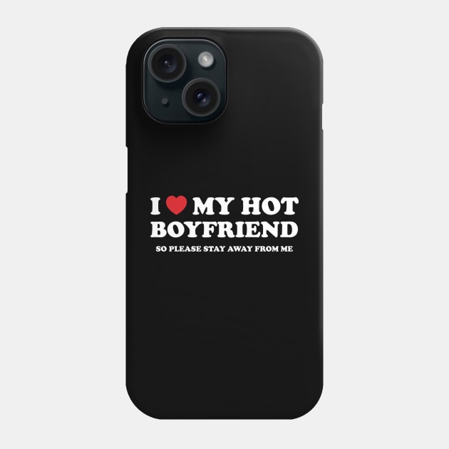 i love my hot boyfriend so stay  away from me Phone Case by savage land 