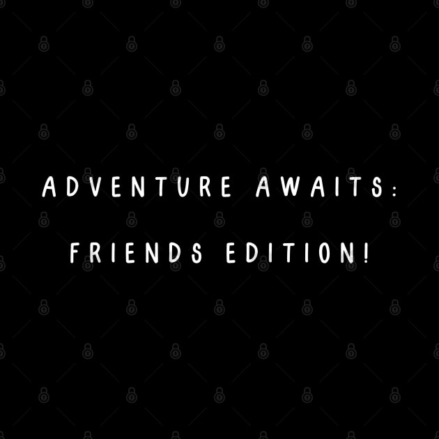 Adventure awaits: friends edition! by Project Charlie