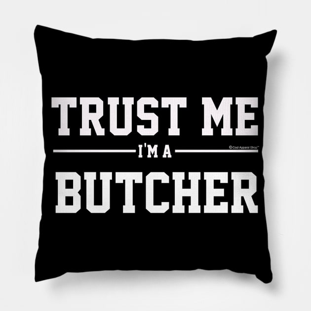 Trust Me Im A Butcher. Cool Gift Idea For Friend Pillow by CoolApparelShop