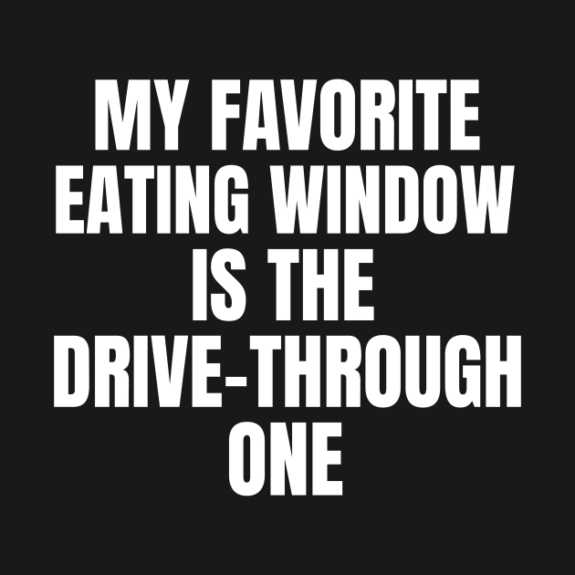 My Favorite Eating Window Is The Drive-Through One Fasting by OldCamp