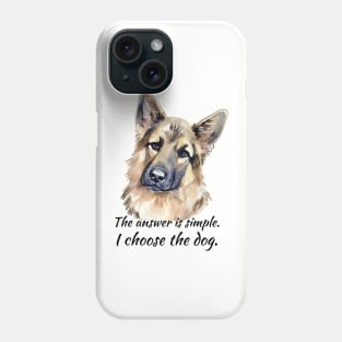 I Choose the Dog - German Shepherd Phone Case