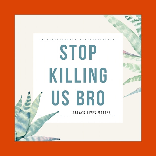 Stop Killing Us Bro-Black Lives Matter Shirt protest tees by MIRgallery