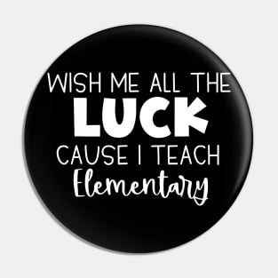 Wish Me All The Luck Cause I Teach Elementary Pin