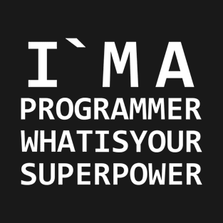 I`m a programmer what is your superpower T-Shirt