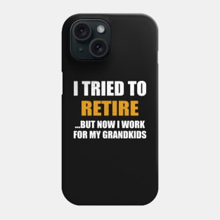 I Tried To Retire But Now I Work For My Grandkids Phone Case
