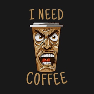 I Need Coffee angry coffee mug T-Shirt