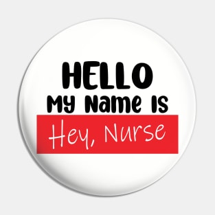 Hello My Name Is, HEY NURSE! Pin