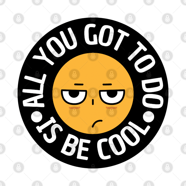 All you got to do is be cool by HB Shirts