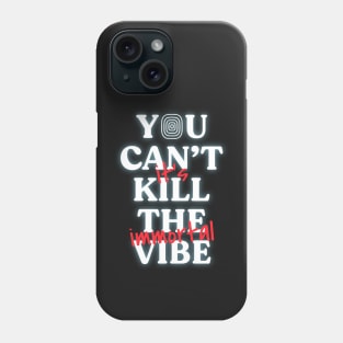 You Can't Kill The Vibe, It's Immortal Phone Case