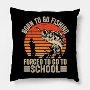 Born To Fish Forced To Go To School Pillow