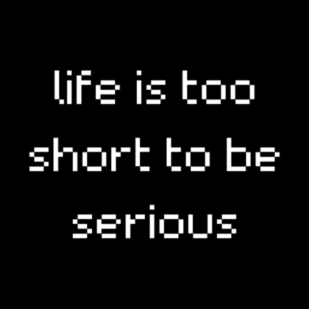 "life is too short to be serious" by retroprints