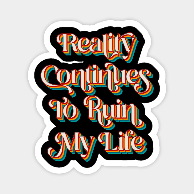 Reality Continues To Ruin My Life Magnet by n23tees