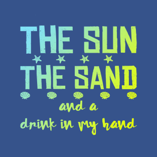 The Sun The Sand And A Drink In My Hand Beach Wear T-Shirt