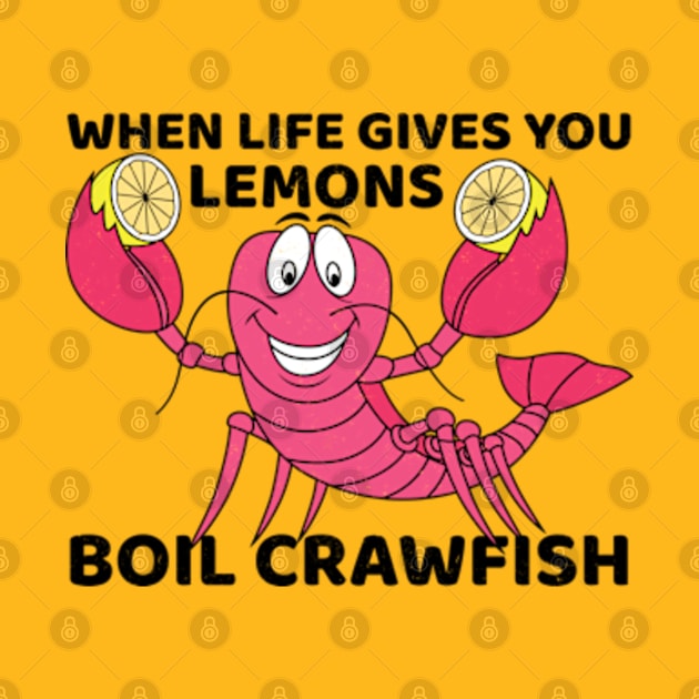 When Life Give You Lemons Boil Crawfish by JaiStore