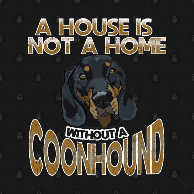 Coonhound - A House Is Not A Home Without A Coonhound by Kudostees