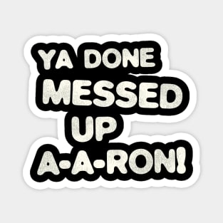 YA DONE MESSED UP A-A-RON! Magnet