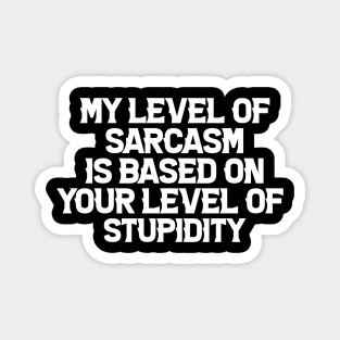 My level of sarcasm depends on your level of stupidity Magnet