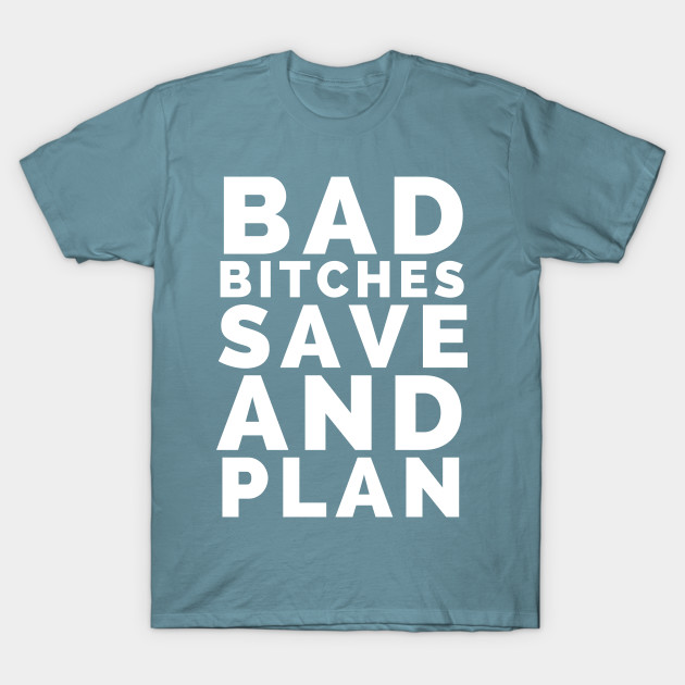 Disover Bad bitches save and plan - Bad Bitches - T-Shirt