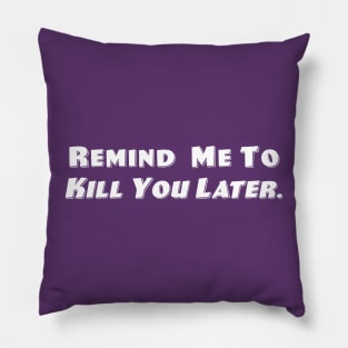 Remind Me To Kill You Later. Pillow