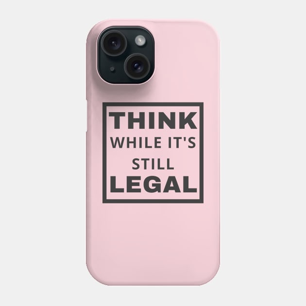 Think While It's Still Legal Phone Case by Coralgb