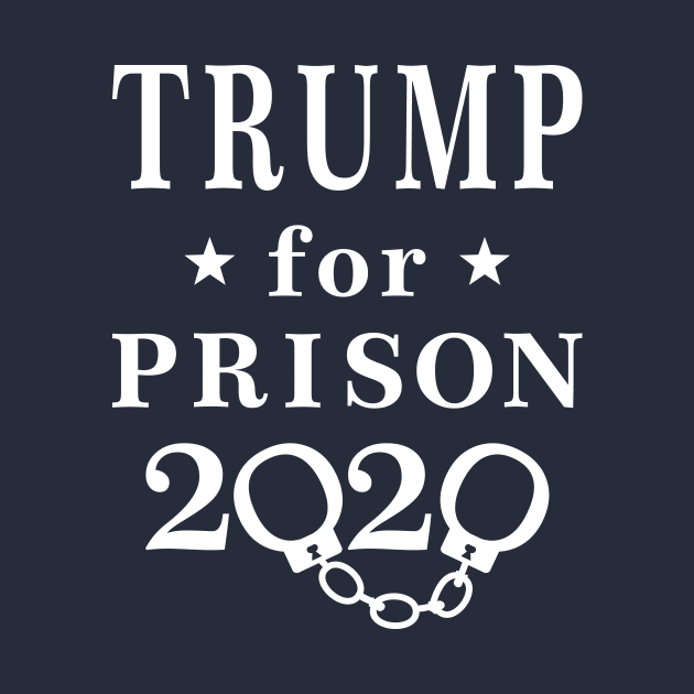 Trump for Prison 2020 by EthosWear