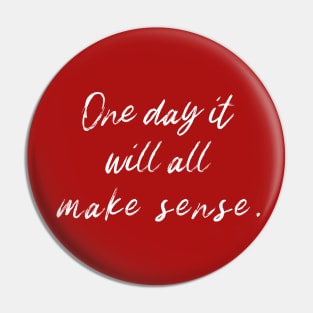 One day it will all make sense. Pin