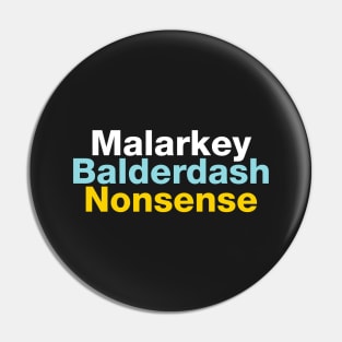 Malarkey, Balderdash, Nonsense Pin