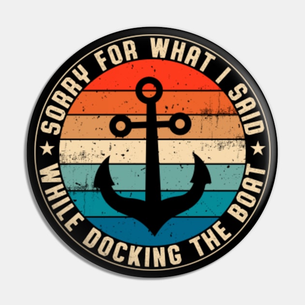 I'm Sorry For What I Said While Docking The Boat Vintage Boating Pin by GreenCraft