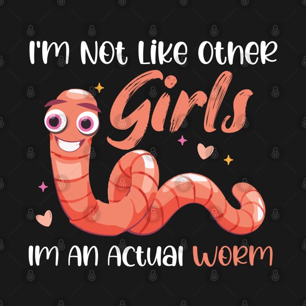 Im Not Like Other Girls Im An Actual Worm by chidadesign