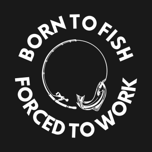 Born To Fish Forced To Work T-Shirt